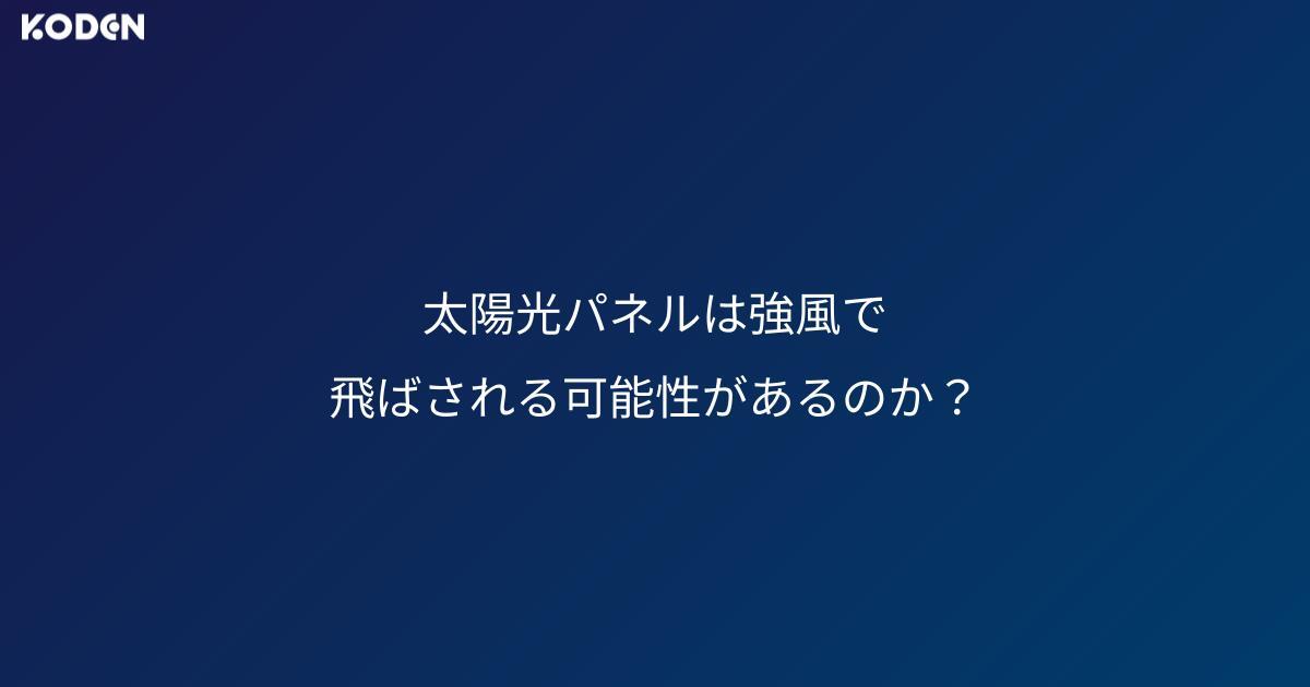 太陽光パネルは強風で飛ばされる可能性があるのか？