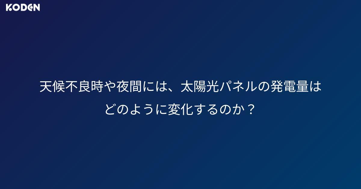 天候不良時や夜間には、太陽光パネルの発電量はどのように変化するのか？